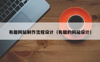 阿里有趣网站制作流程设计（有趣的网站设计）