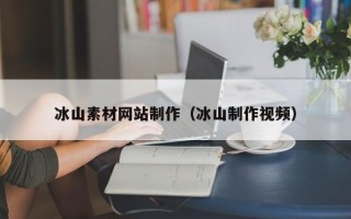 阿里冰山素材网站制作（冰山制作视频）