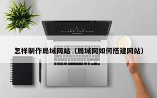 阿里怎样制作局域网站（局域网如何搭建网站）