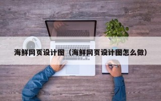 阿里海鲜网页设计图（海鲜网页设计图怎么做）