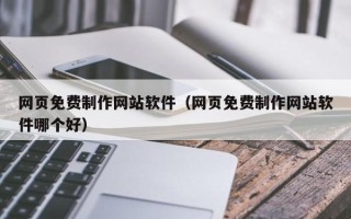 阿里网页免费制作网站软件（网页免费制作网站软件哪个好）