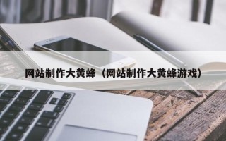 阿里网站制作大黄蜂（网站制作大黄蜂游戏）